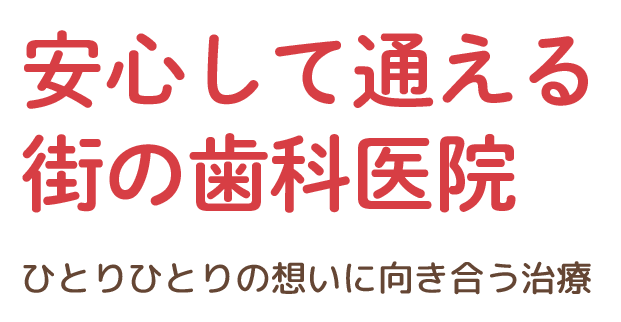 安心して通える街の歯科医院　ひとりひとりの想いに向き合う治療